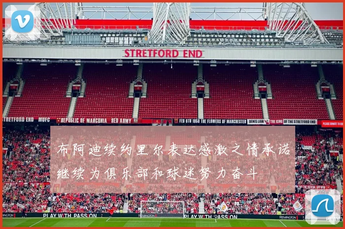 布阿迪续约里尔表达感激之情承诺继续为俱乐部和球迷努力奋斗