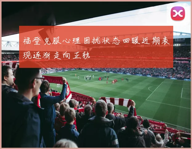 福登克服心理困扰状态回暖近期表现逐渐走向正轨