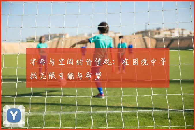 字母与空间的价值观：在困境中寻找无限可能与希望