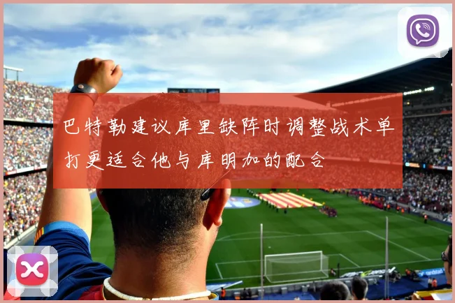 巴特勒建议库里缺阵时调整战术单打更适合他与库明加的配合
